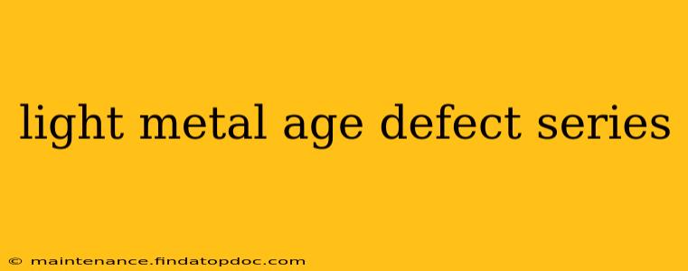 light metal age defect series