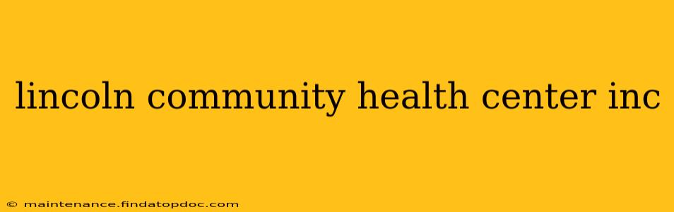 lincoln community health center inc