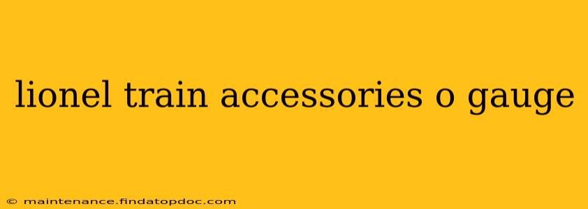 lionel train accessories o gauge