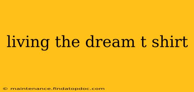 living the dream t shirt
