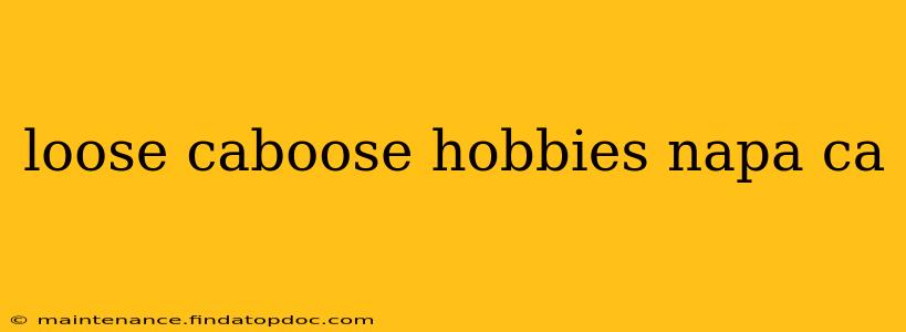 loose caboose hobbies napa ca