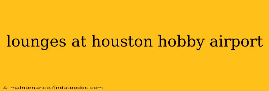 lounges at houston hobby airport