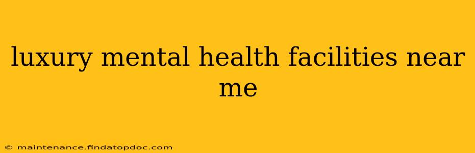 luxury mental health facilities near me