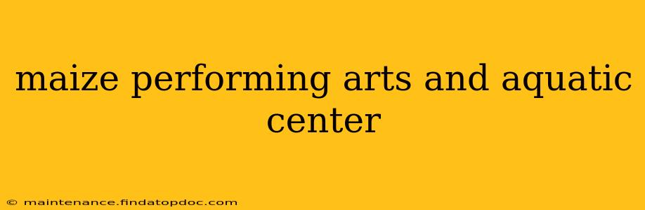 maize performing arts and aquatic center