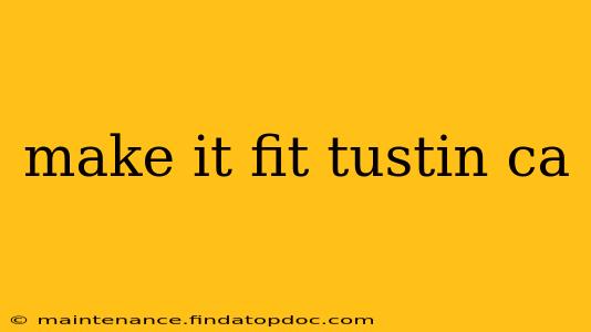 make it fit tustin ca