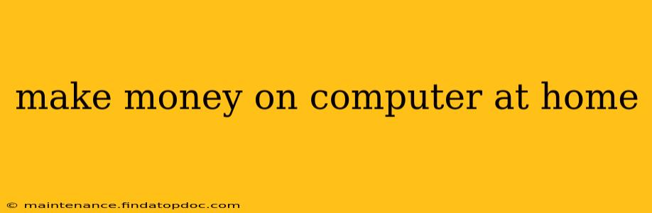 make money on computer at home