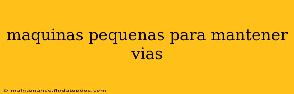 maquinas pequenas para mantener vias