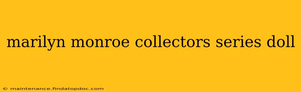 marilyn monroe collectors series doll