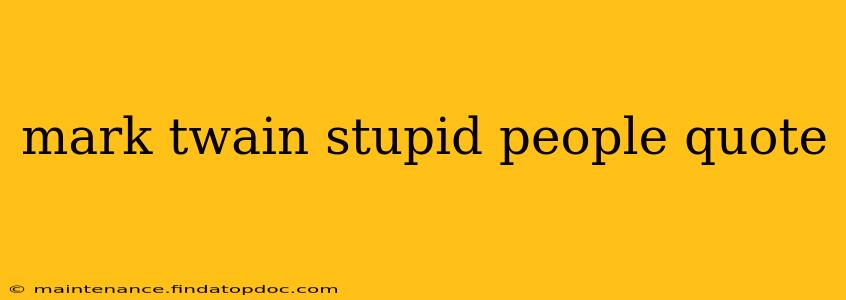 mark twain stupid people quote
