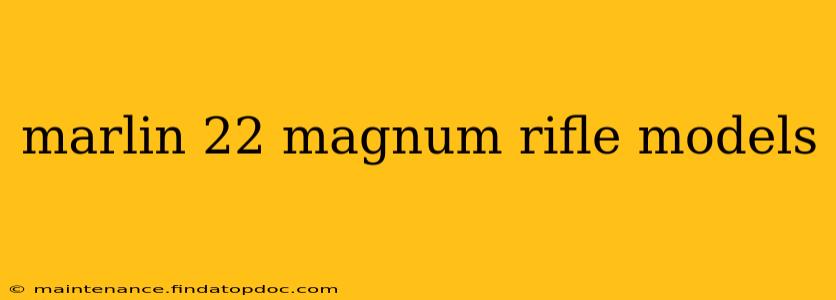 marlin 22 magnum rifle models