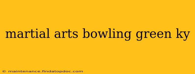 martial arts bowling green ky