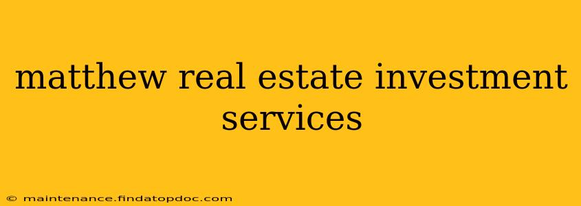 matthew real estate investment services