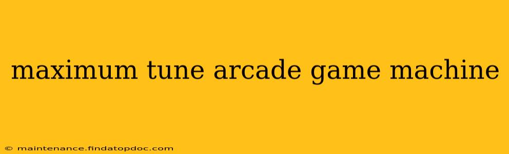 maximum tune arcade game machine