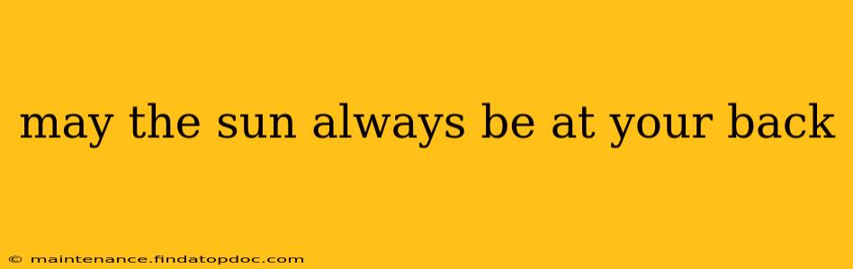 may the sun always be at your back
