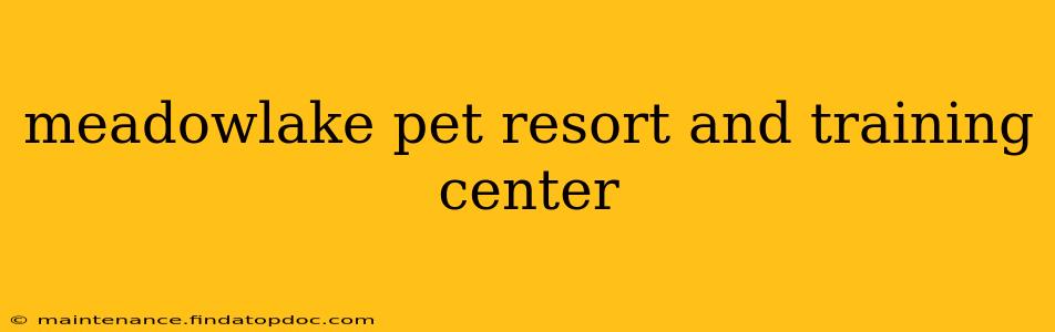 meadowlake pet resort and training center