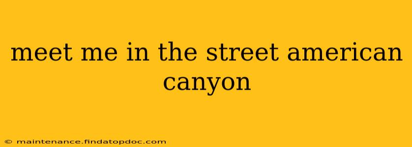 meet me in the street american canyon
