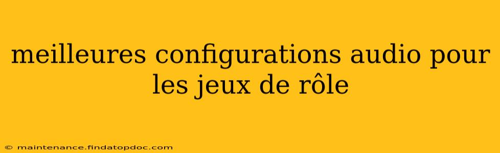 meilleures configurations audio pour les jeux de rôle
