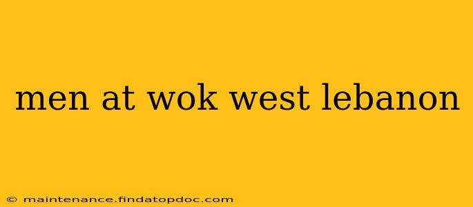 men at wok west lebanon