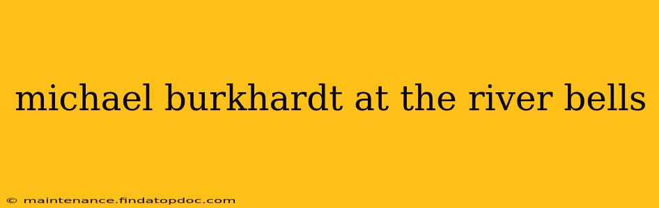 michael burkhardt at the river bells