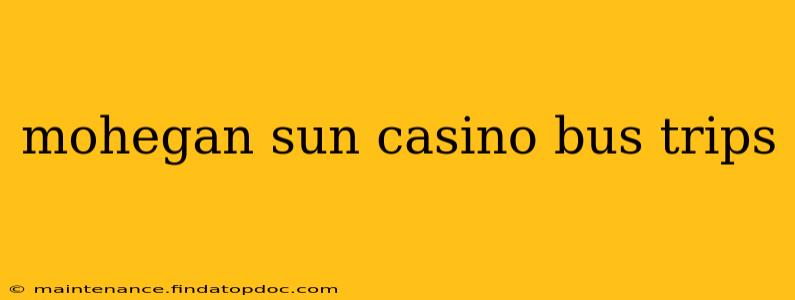 mohegan sun casino bus trips