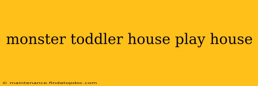 monster toddler house play house