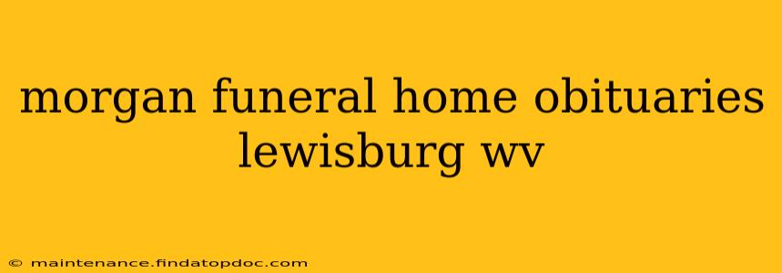 morgan funeral home obituaries lewisburg wv