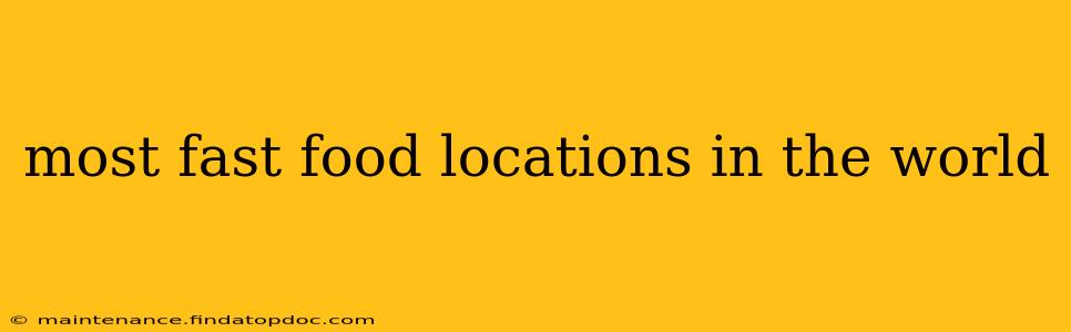 most fast food locations in the world
