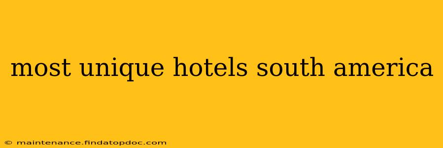 most unique hotels south america