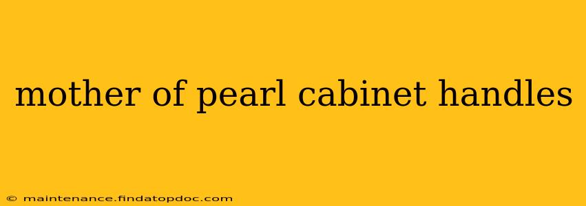 mother of pearl cabinet handles