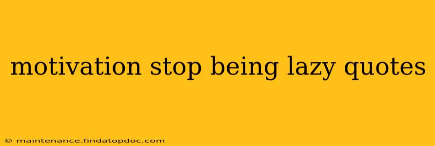 motivation stop being lazy quotes