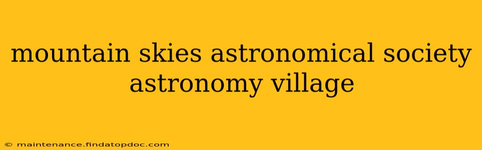 mountain skies astronomical society astronomy village