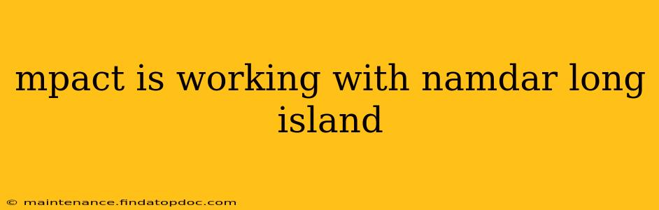 mpact is working with namdar long island