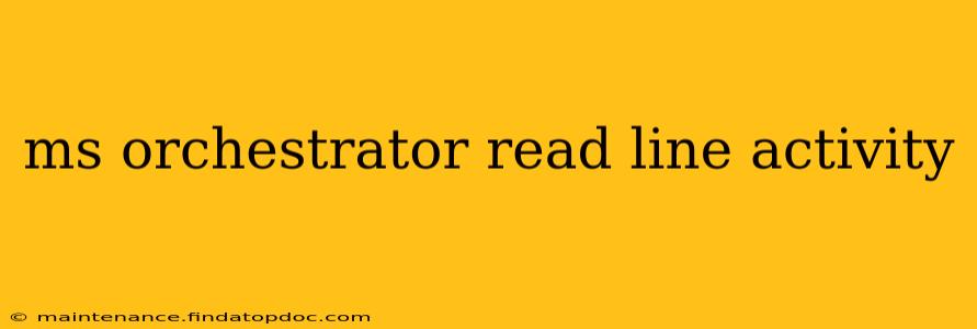 ms orchestrator read line activity