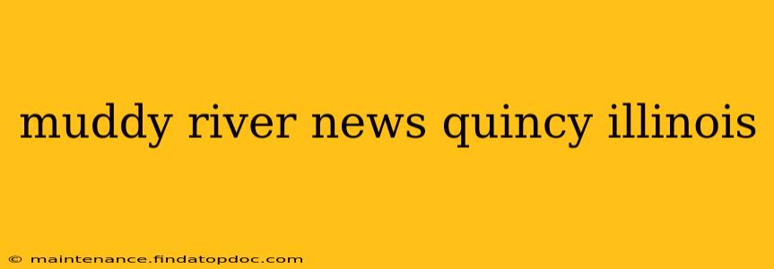 muddy river news quincy illinois
