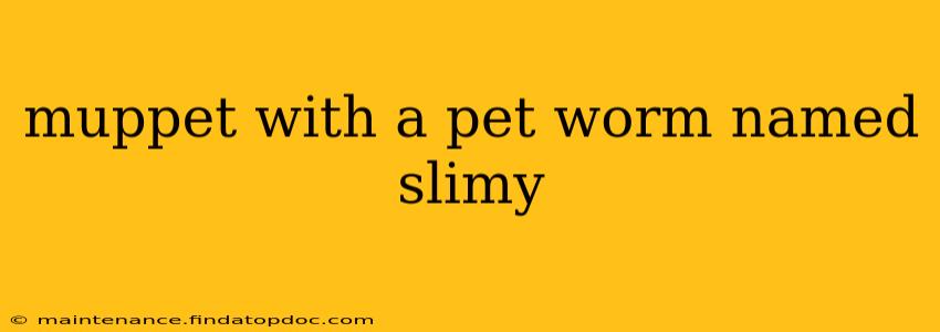 muppet with a pet worm named slimy