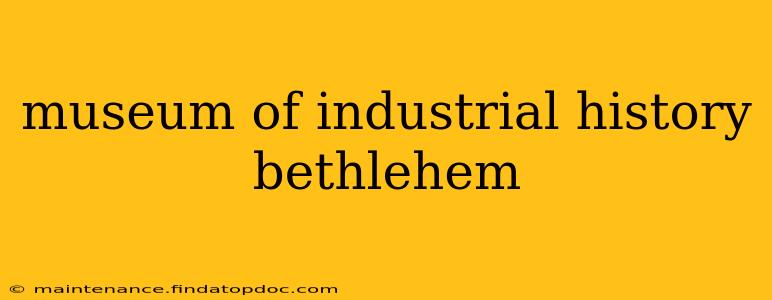 museum of industrial history bethlehem