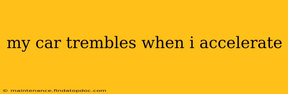 my car trembles when i accelerate