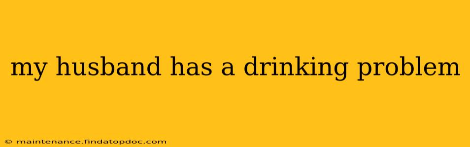 my husband has a drinking problem