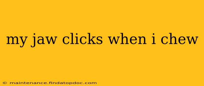 my jaw clicks when i chew