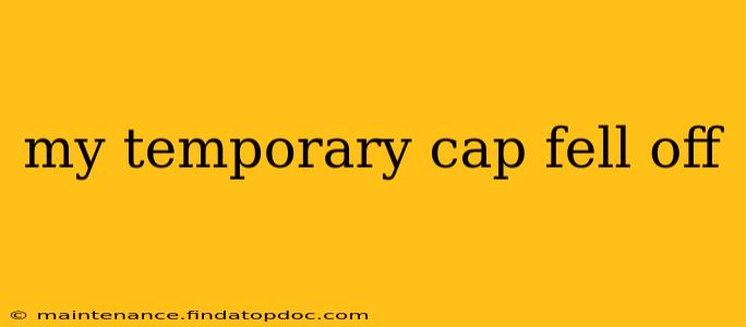 my temporary cap fell off