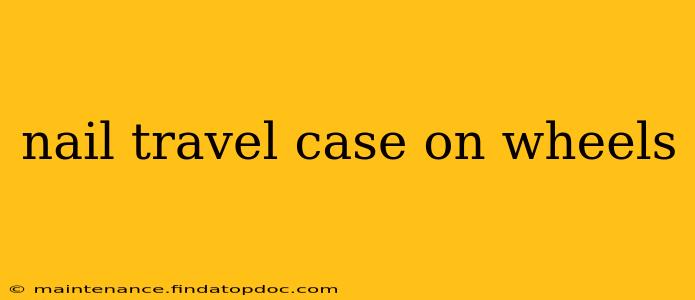 nail travel case on wheels