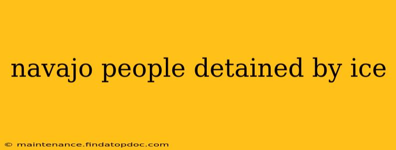 navajo people detained by ice
