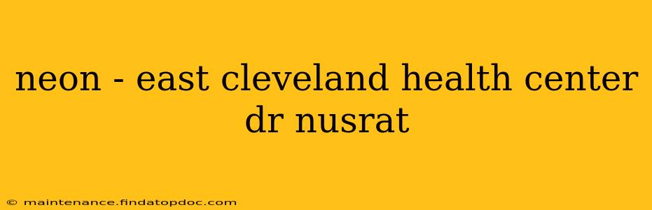 neon - east cleveland health center dr nusrat