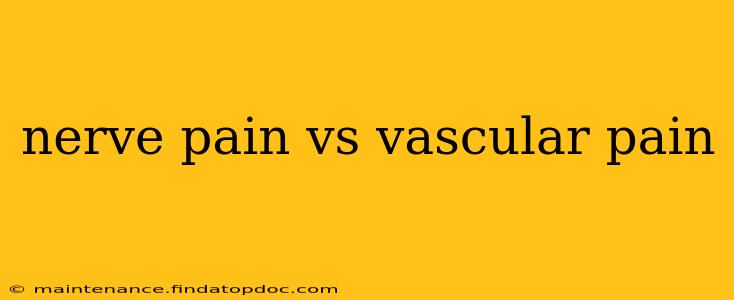 nerve pain vs vascular pain