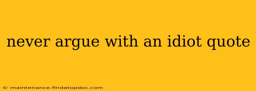 never argue with an idiot quote