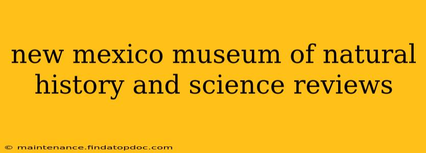 new mexico museum of natural history and science reviews