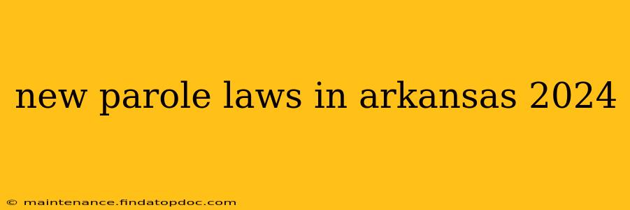 new parole laws in arkansas 2024