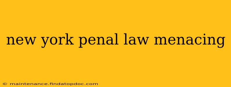 new york penal law menacing