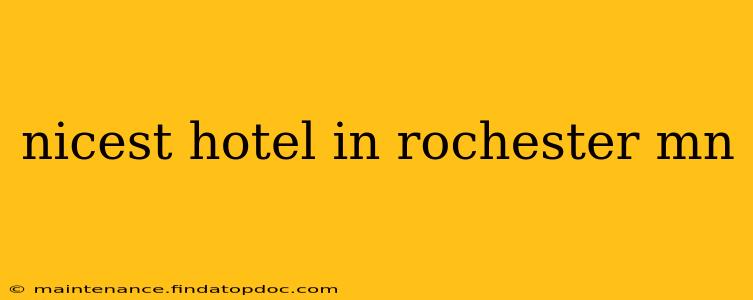 nicest hotel in rochester mn