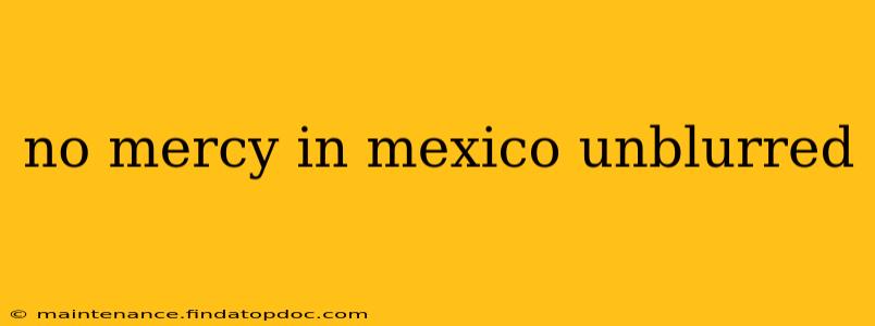 no mercy in mexico unblurred